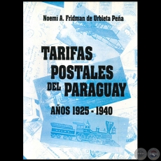 TARIFAS POSTALES DEL PARAGUAY AÑOS 1925-1940 - Autora: NOEMÍ A. FRIDMAN DE URBIETA PEÑA - Año 2000